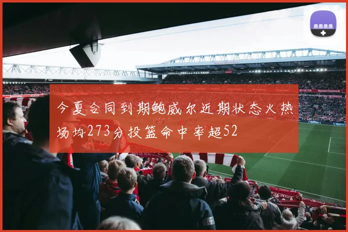 今夏合同到期鲍威尔近期状态火热场均273分投篮命中率超52
