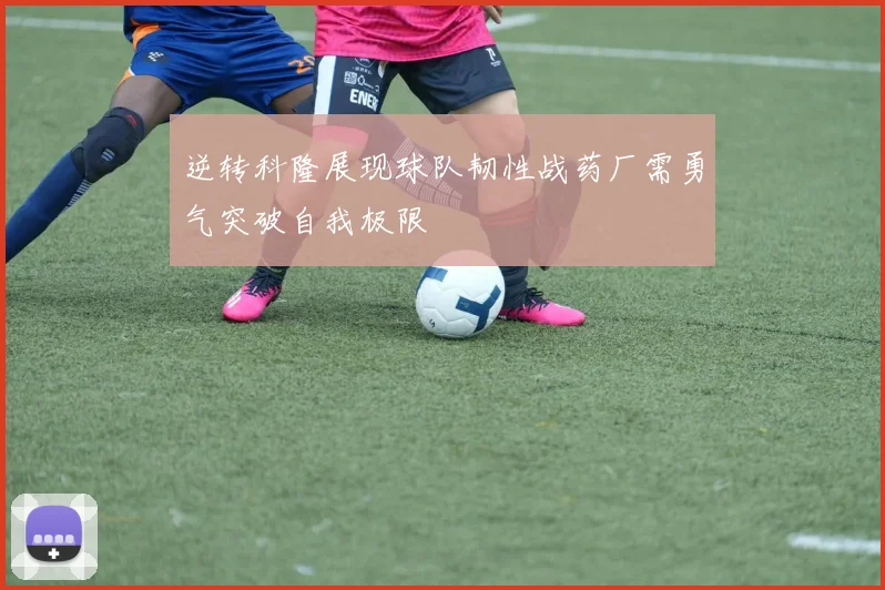逆转科隆展现球队韧性战药厂需勇气突破自我极限