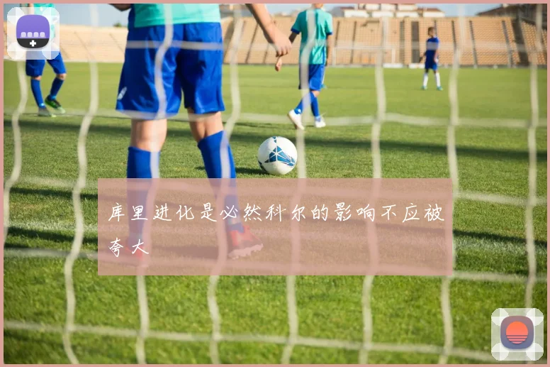 库里进化是必然科尔的影响不应被夸大
