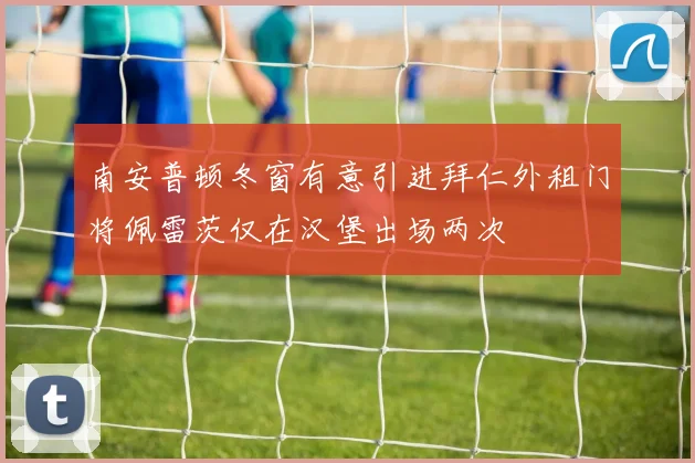 南安普顿冬窗有意引进拜仁外租门将佩雷茨仅在汉堡出场两次