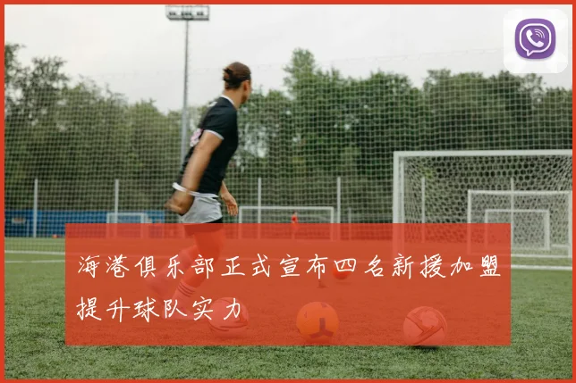 海港俱乐部正式宣布四名新援加盟提升球队实力